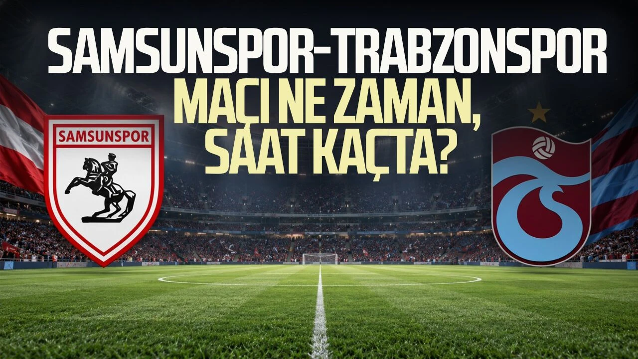 Samsunspor-Trabzonspor maçı ne zaman, saat kaçta?