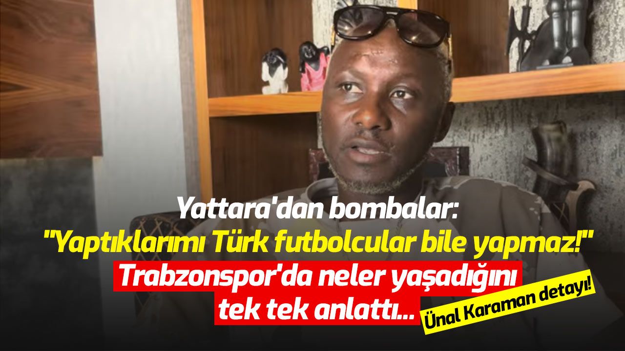 Yattara'dan bombalar: "Yaptıklarımı Türk futbolcular bile yapmaz!" Trabzonspor'da neler yaşadığını tek tek anlattı...
