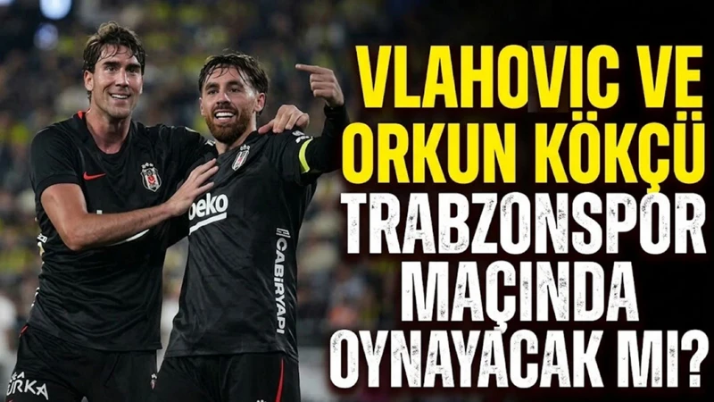 Orkun Kökçü ve Vlahovic Trabzonspor maçında oynayacak mı? Beşiktaş'ta eksik futbolcular kimler? | Özgün Haberler