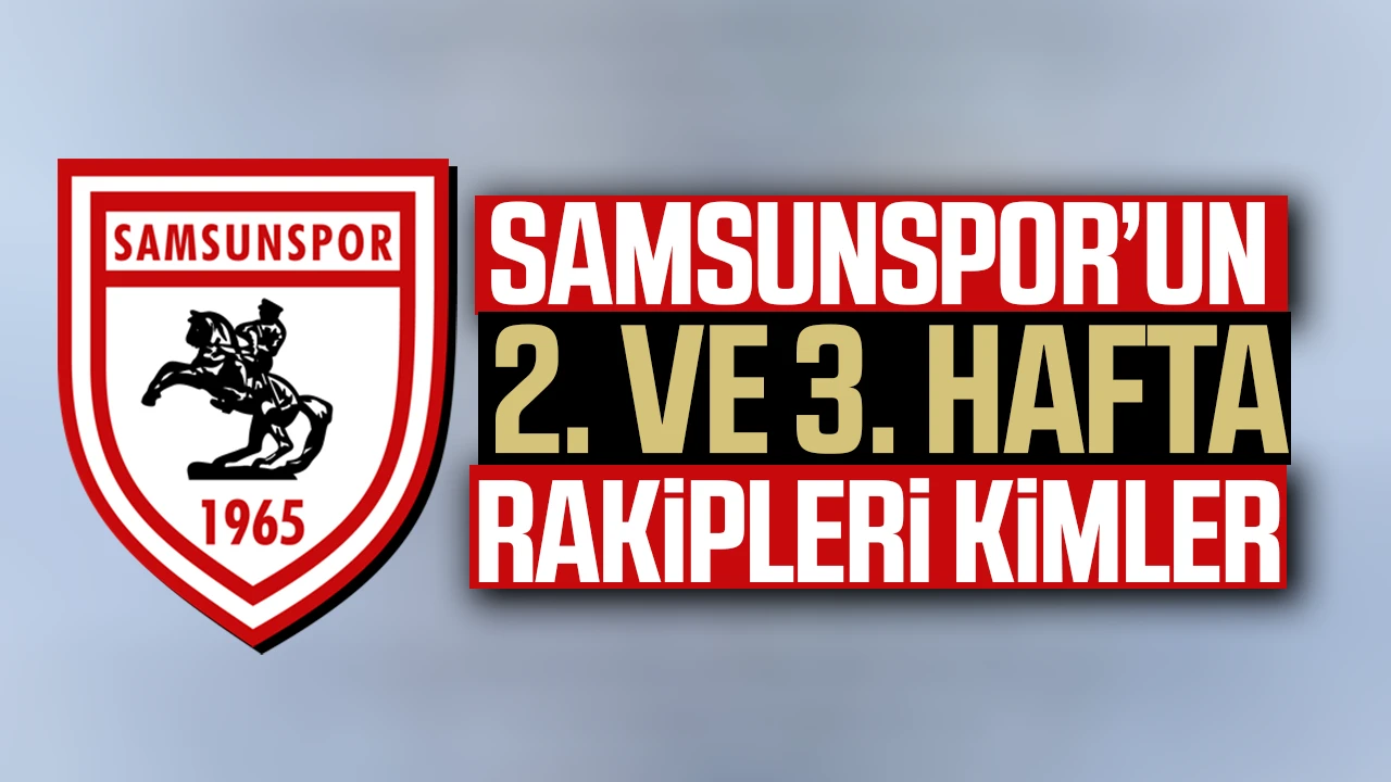 Samsunspor’un 2. ve 3. hafta rakipleri kimler?
