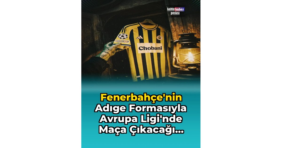 Fenerbahçe'nin Adıge Formasıyla Avrupa Ligi'nde Maça Çıkacağı Açıklandı