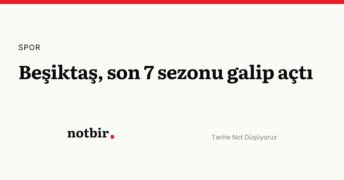 Beşiktaş, son 7 sezonu galip açtı