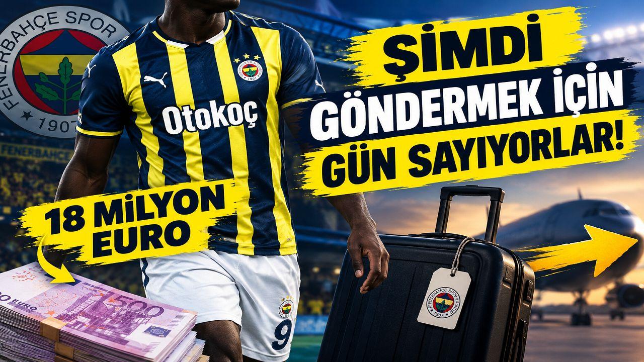 Fenerbahçe 18 Milyon Euro verip almıştı, şimdi göndermek için gün sayıyorlar!