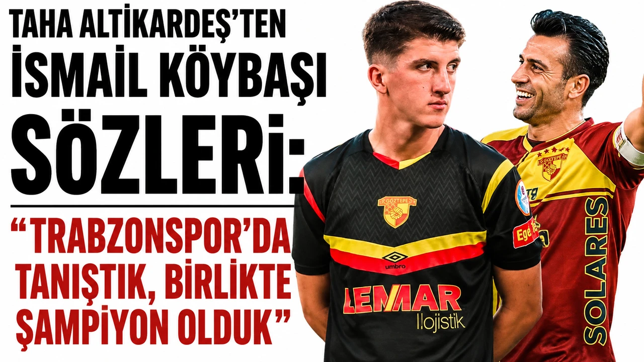 Taha Altıkardeş’ten İsmail Köybaşı sözleri: “Trabzonspor’da tanıştık, birlikte şampiyon olduk”