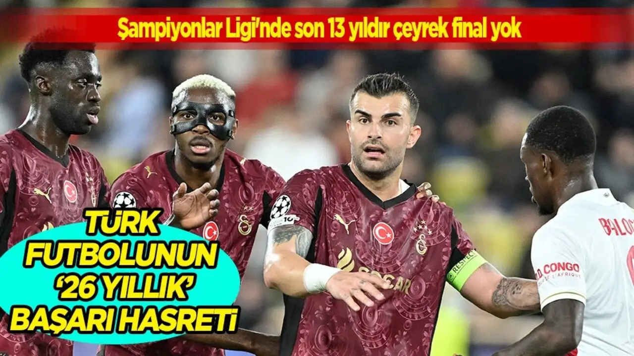 Türk futbolunun '26 yıllık' başarı hasreti: Şampiyonlar Ligi'nde son 13 yıldır çeyrek final yok...