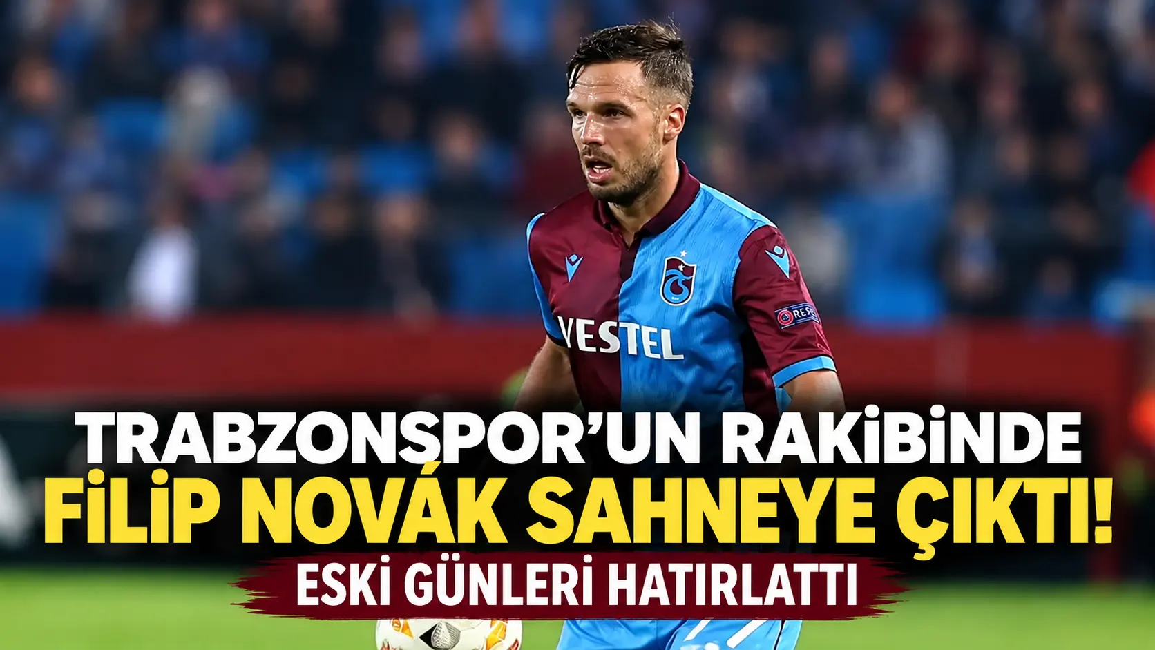 Trabzonspor’un rakibinde Filip Novák sahneye çıktı! Eski günleri hatırlattı