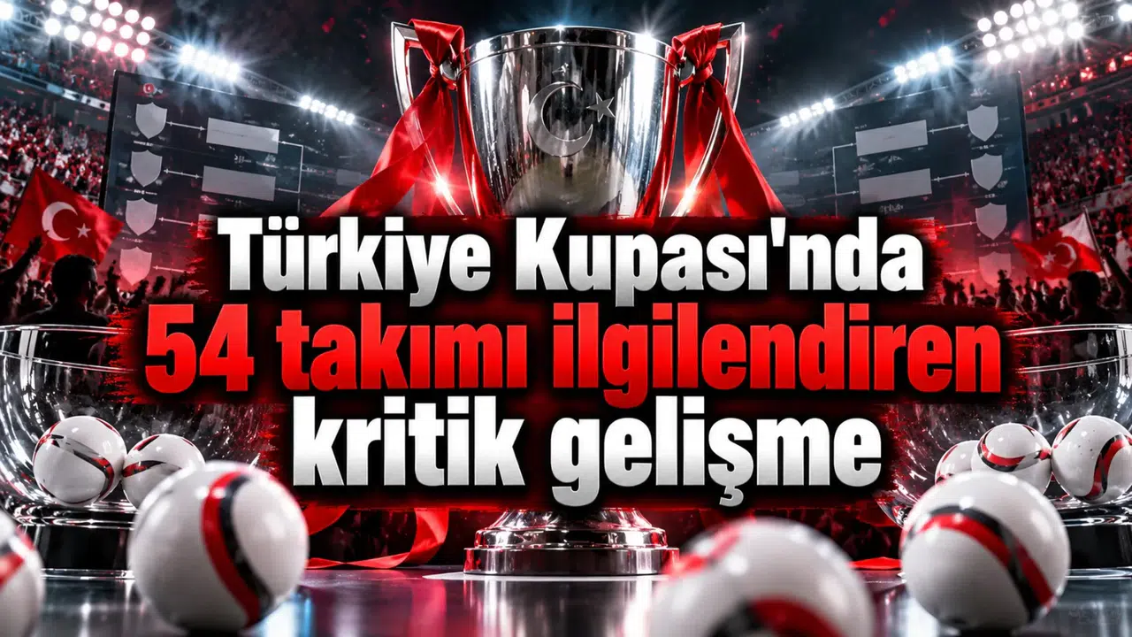 Türkiye Kupası'nda 54 takımı ilgilendiren kritik gelişme