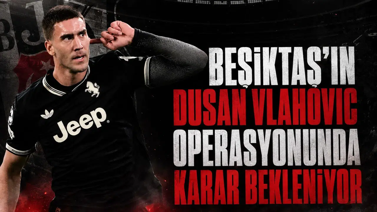 Beşiktaş'ın Dusan Vlahovic Operasyonunda Karar Bekleniyor