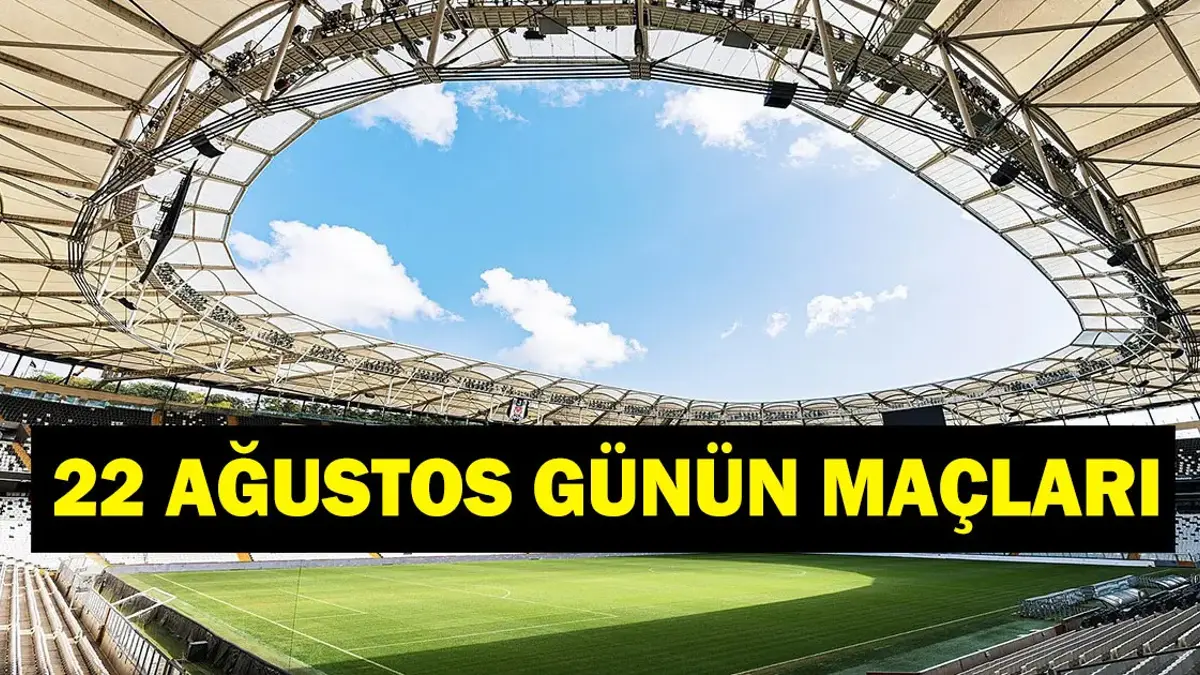 GÜNÜN MAÇLARI 22 AĞUSTOS 2026: Bugün Kimlerin Maçlar Var? Bugünkü Maçlar Neler? İşte 22 Ağustos Günün Maçları