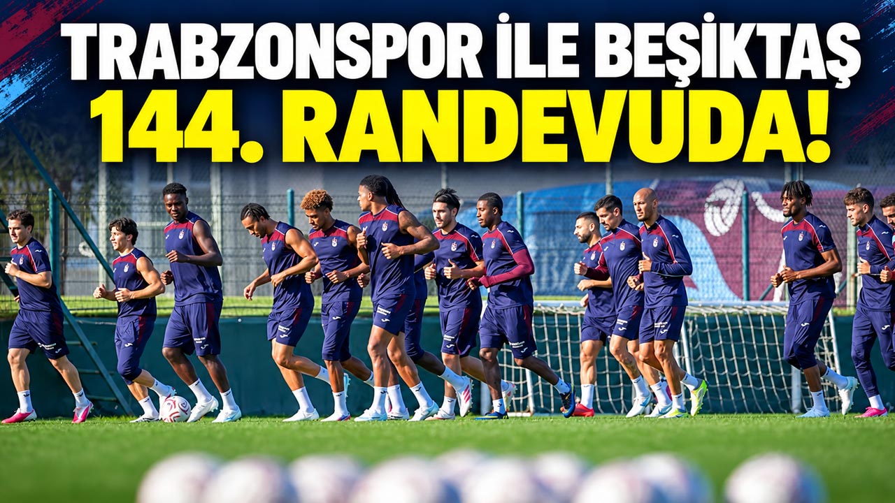 Trabzonspor ile Beşiktaş 144. randevuda!
